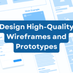 Design High-Quality Wireframes and Prototypes